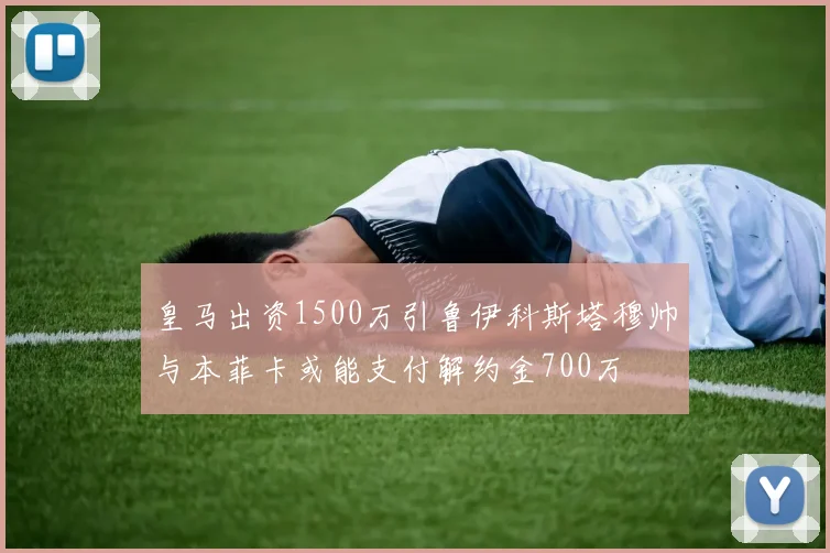 皇马出资1500万引鲁伊科斯塔穆帅与本菲卡或能支付解约金700万